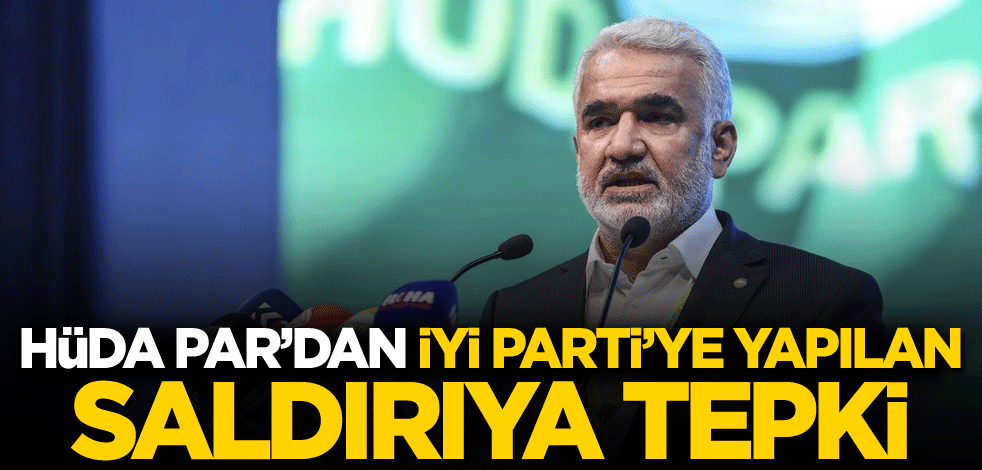 HÜDA PAR'dan İYİ Parti'ye yapılan saldırıya tepki