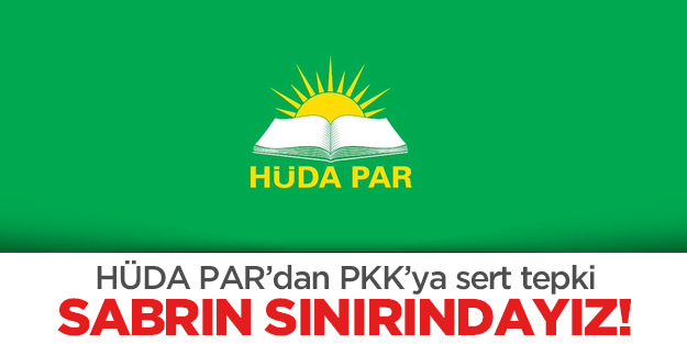 HÜDA PAR'dan PKK'ya sert tepki: SABRIN SINIRINDAYIZ!