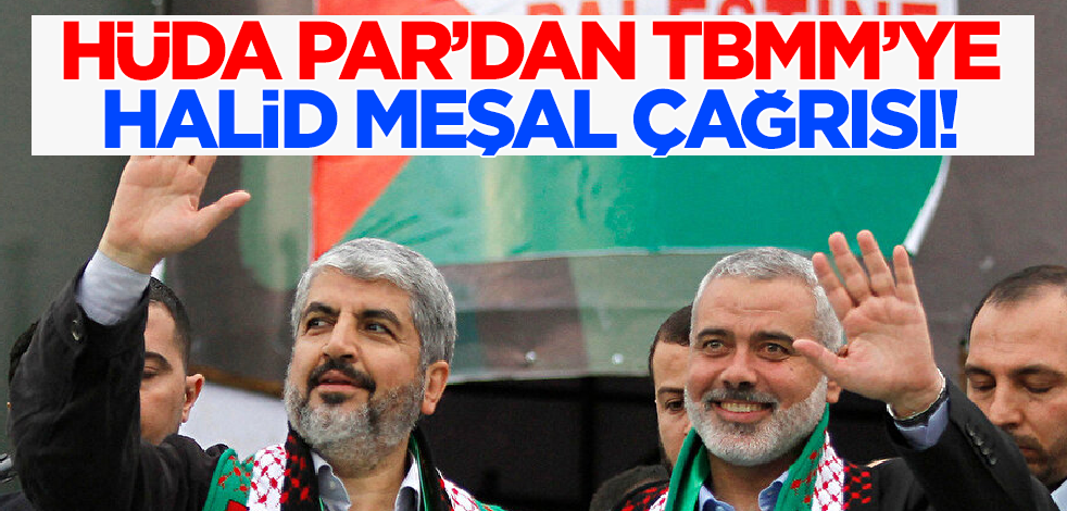 HÜDA PAR'dan TBMM'ye Halid Meşal çağrısı!