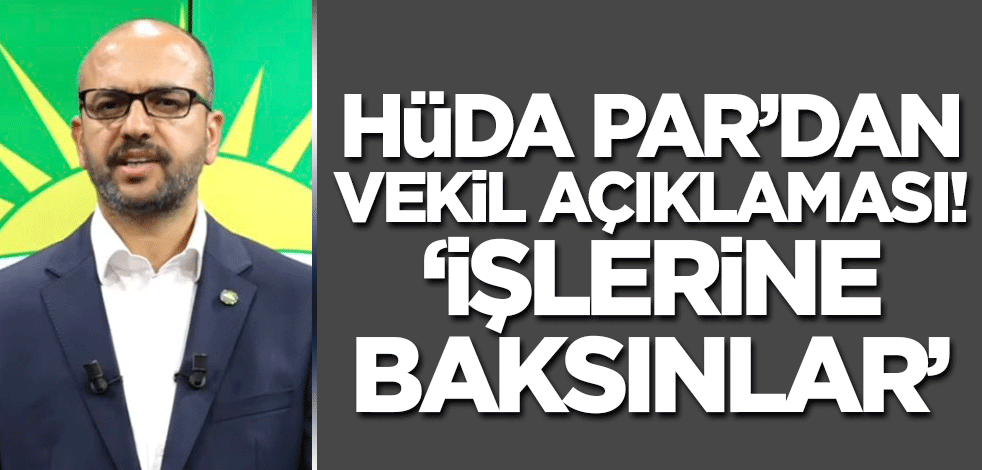 HÜDA PAR'dan vekil açıklaması! 'İşlerine baksınlar'