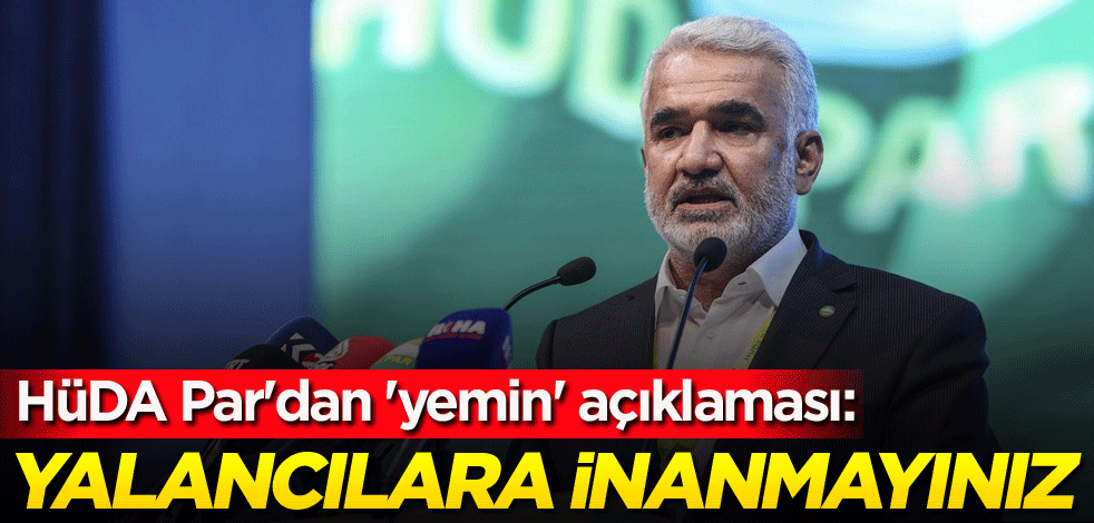 HÜDA Par'dan 'yemin' açıklaması: Yalancılara inanmayınız