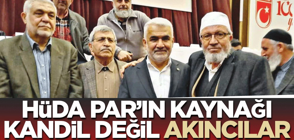 HÜDA PAR’ın kaynağı Kandil değil, Akıncılar