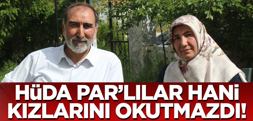 'HÜDA PAR'lılar kızlarını okutmuyor' diyenler bunu bilmiyor mu?