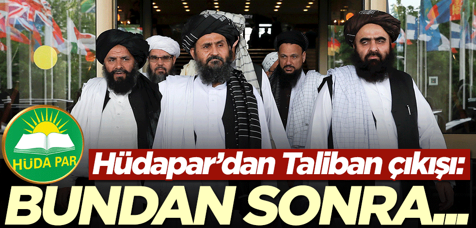 Hüdapar'dan Taliban açıklaması: Bundan sonra...
