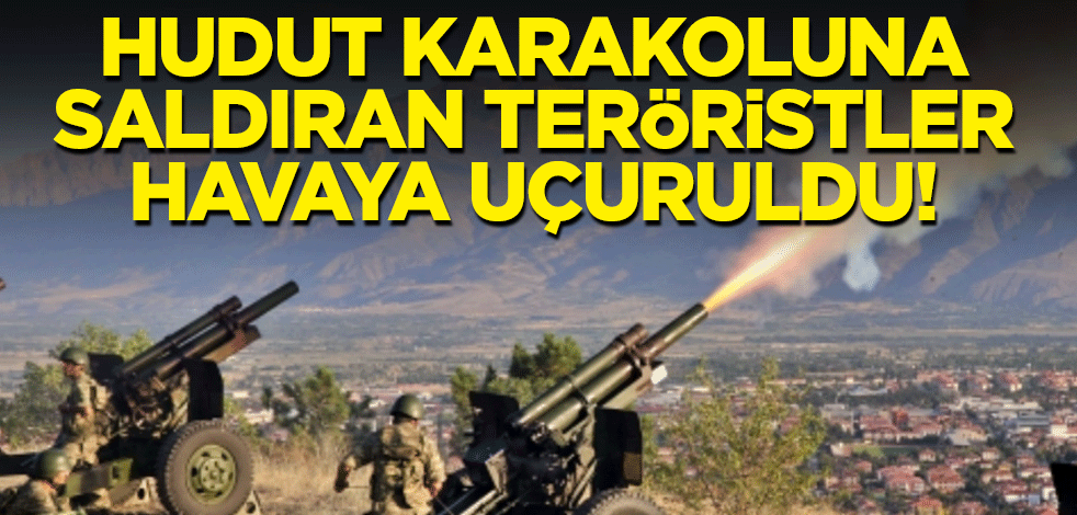Hudut karakoluna saldıran teröristler havaya uçuruldu!