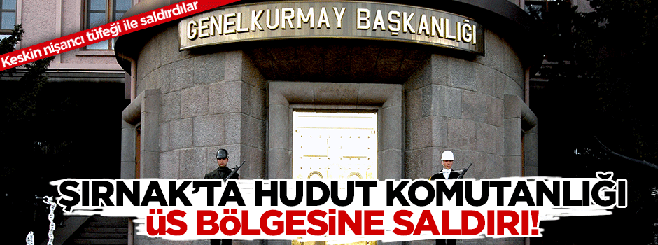 Hudut Komutanlığı Üs Bölgesine silahlı saldırı!