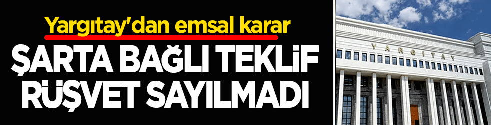Hukuk dünyası bu kararı konuşuyor: Yargıtay'dan rüşvet düzenlemesi! Şarta bağlı vaatler suç kapsamında değil