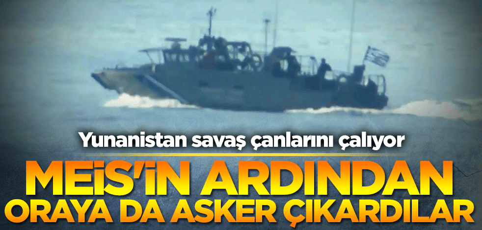 Hukuk tanımaz Yunanistan'dan büyük provokasyon! Meis'ten sonra Karaada'ya da asker çıkardı