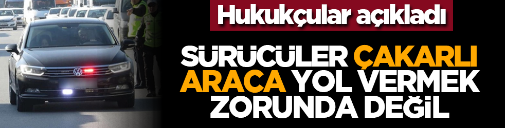 Hukukçular açıkladı: Sürücüler çakarlı araca yol vermek zorunda değil