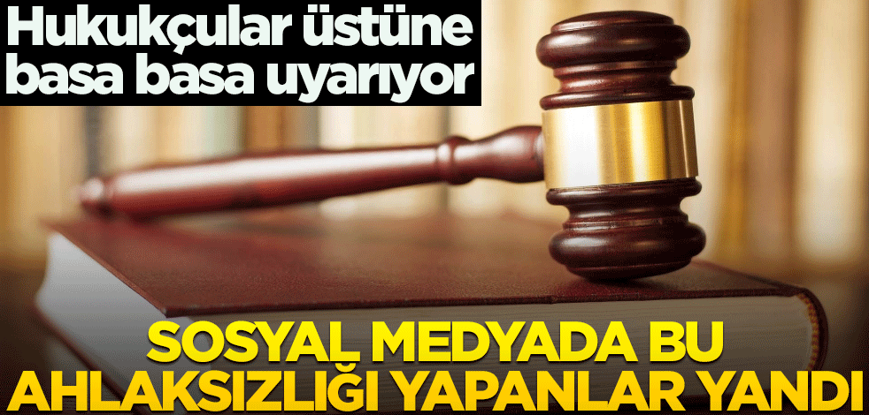 Hukukçular üstüne basa basa uyarıyor! Sosyal medyada bu ahlaksızlığı yapanlar yandı
