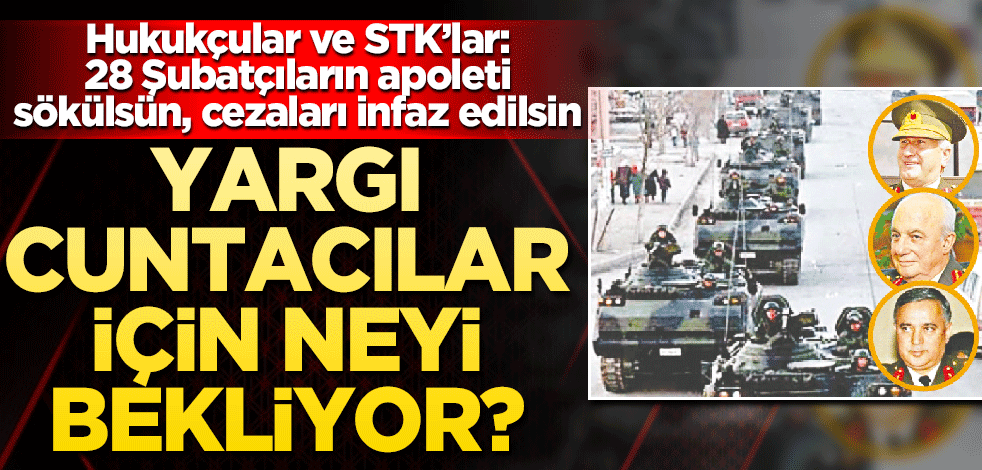 Yargı cuntacılar için neyi bekliyor?