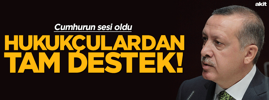 Hukukçulardan Erdoğan’a tam destek!