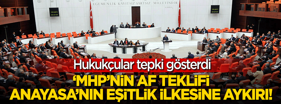 Hukukçulardan tepki! "MHP'nin af teklifi Anayasa'nın eşitlik ilkesine aykırı"