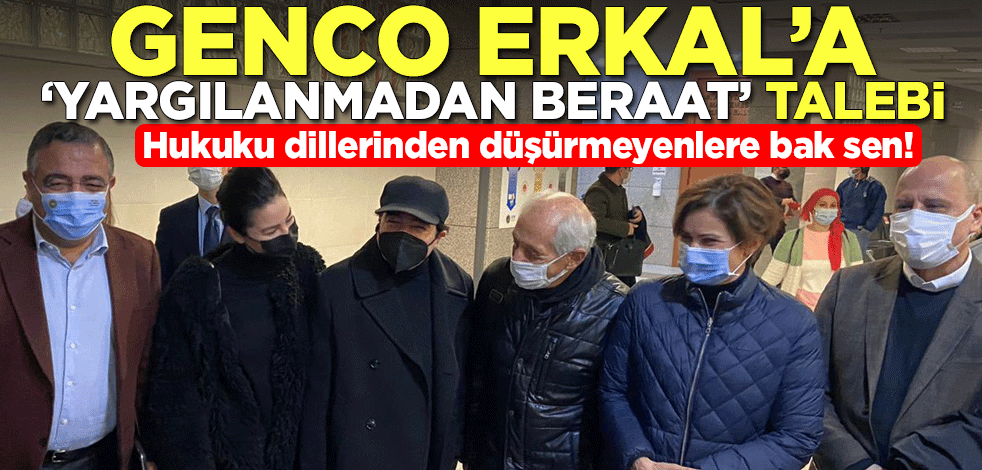 Hukuku dillerinden düşürmeyenlere bak sen! Genco Erkal'a 'yargılamadan beraat' talebi