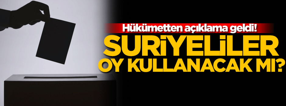 Hükümet açıkladı! Suriyeliler oy kullanacak mı?