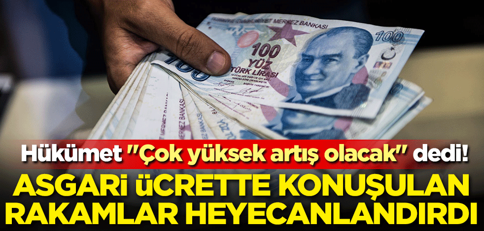 Hükümet "Çok yüksek artış olacak" dedi! Asgari ücrette konuşulan rakamlar heyecanlandırdı