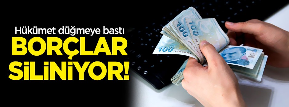 Hükümet düğmeye bastı! Borçlar siliniyor