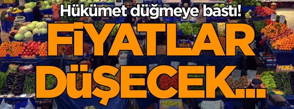 Hükümet düğmeye bastı... Fiyatlar düşecek