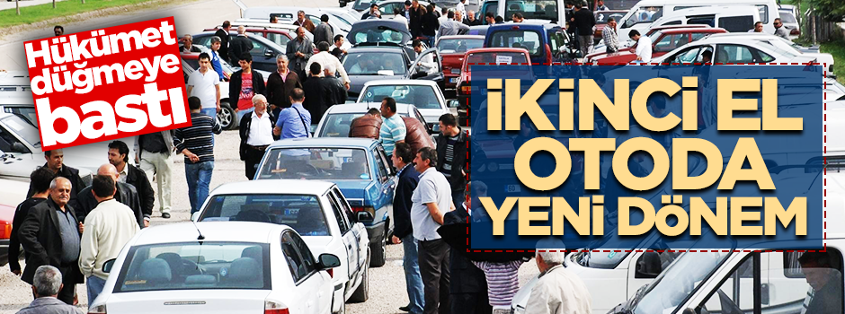 Hükümet düğmeye bastı... İkinci el otoda yeni dönem!