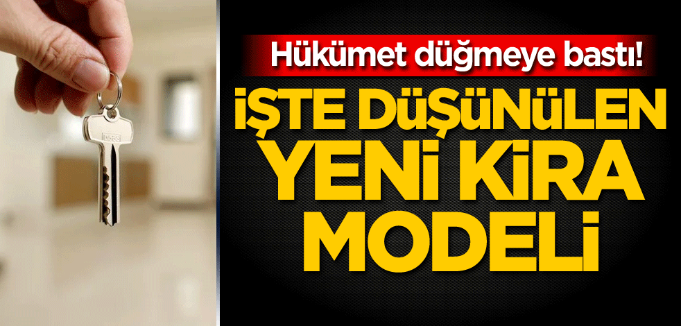 Hükümet düğmeye bastı! İşte düşünülen yeni kira modeli