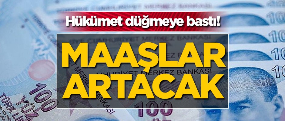 Hükümet düğmeye bastı! Maaşlar artacak