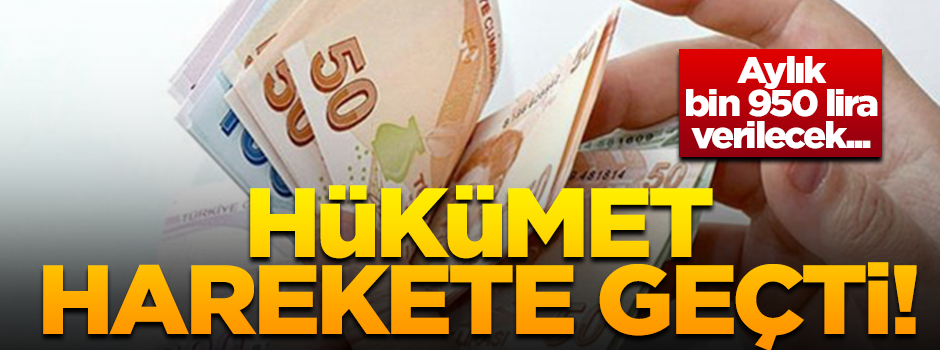 Hükümet harekete geçti! Aylık bin 950 lira verilecek...