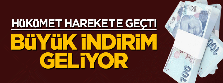 Hükümet resmen harekete geçti! Büyük indirim geliyor!