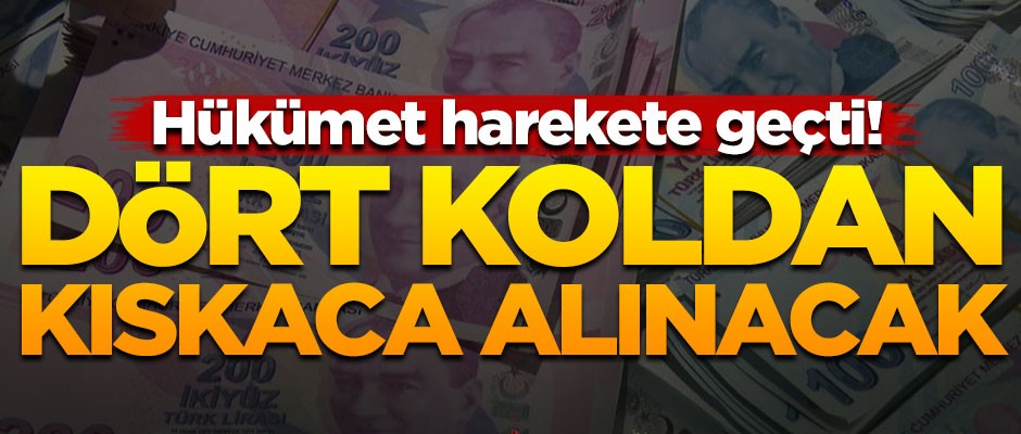 Hükümet harekete geçti! Dört koldan kıskaca alınacak