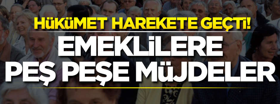 Hükümet harekete geçti! Emeklilere peş peşe müjdeler