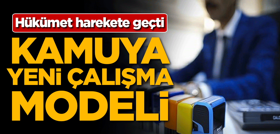 Hükümet harekete geçti! Kamuya yeni çalışma modeli