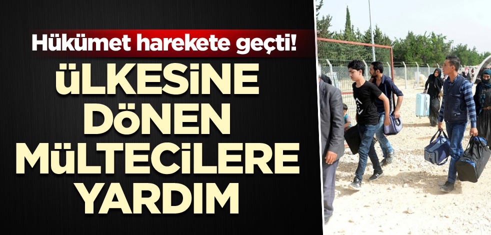 Hükümet harekete geçti! Ülkesine dönen Suriyelilere yardım