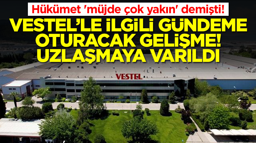 Hükümet 'müjde çok yakın' demişti! Vestel için gündeme oturacak gelişme: Uzlaşmaya varıldı