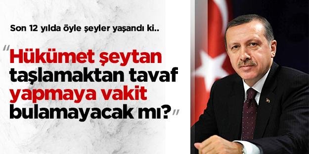 Hükümet şeytan taşlamaktan tavaf yapmaya vakit bulamayacak mı?