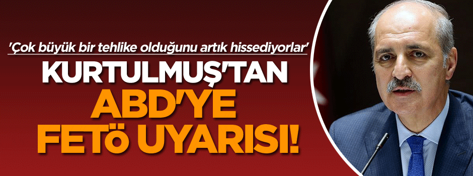Hükümet sözcüsü Kurtulmuş'tan ABD'ye FETÖ uyarısı!