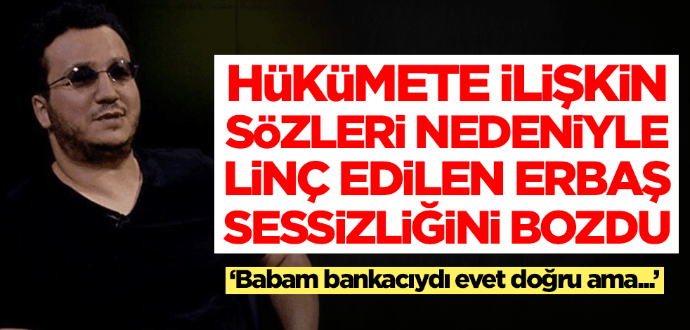 Hükümete ilişkin sözleri nedeniyle linç edilen Dr. Oytun Erbaş sessizliğini bozdu: Babam bankacıydı evet ama...