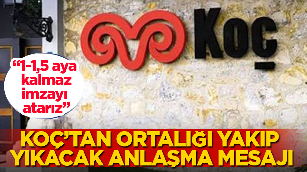 Hükümete parmak sallaya sallaya servetini katlayan Koç’tan kritik anlaşma mesajı: "1-1,5 aya kalmaz, imzayı atarız"