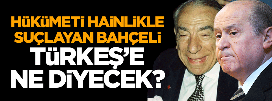 Hükümeti hainlikle suçlayan Bahçeli buna ne diyecek?