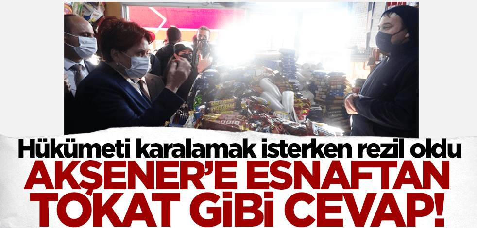 Hükümeti karalama operasyonu bu kez tutmadı! Akşener'e esnaftan tokat gibi cevap