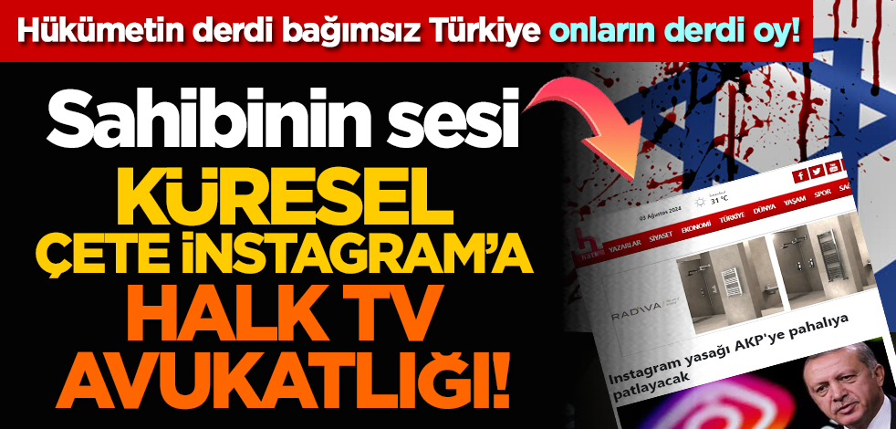 Hükümetin derdi bağımsız Türkiye onların derdi oy! Küresel çete İnstagram’a Halk TV avukatlığı