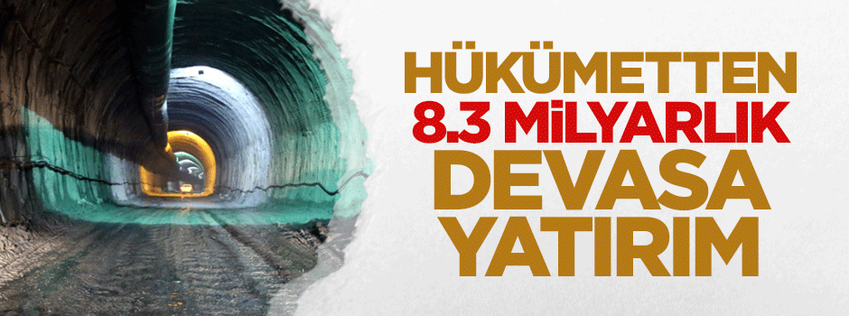 Hükümetten 8.3 milyar liralık devasa yatırım