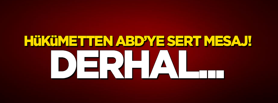 Hükümetten ABD'ye sert mesaj: Derhal...