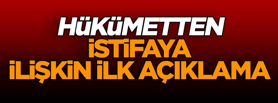Hükümetten Ahmet Edip Uğur’un istifasına ilk açıklama
