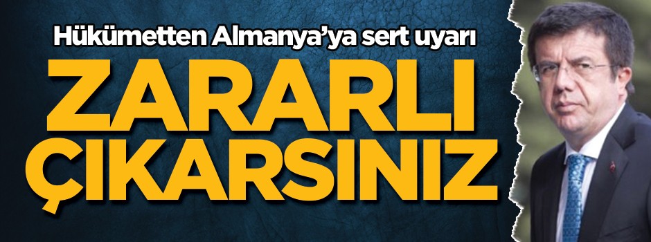 Hükümetten Almanya'ya sert uyarı: Zararlı çıkarsınız