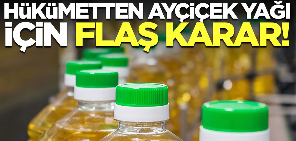 Hükümetten ayçiçek yağı için flaş karar! Yüzde 10...