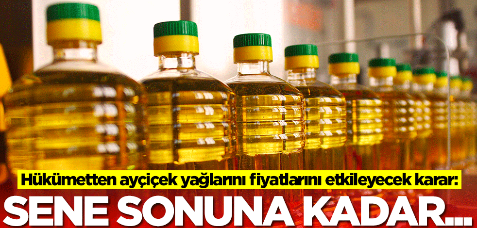 Hükümetten ayçiçek yağı fiyatlarını etkileyecek karar: Sene sonuna kadar...