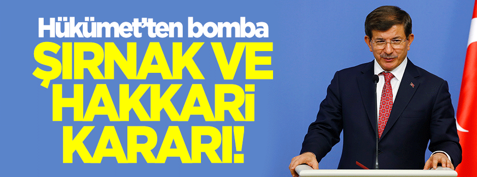 Hükümetten bomba Şırnak ve Hakkari kararı