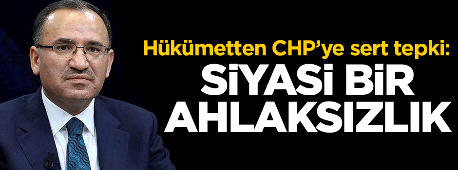 Hükümetten CHP açıklaması: Siyasi ahlaksızlık
