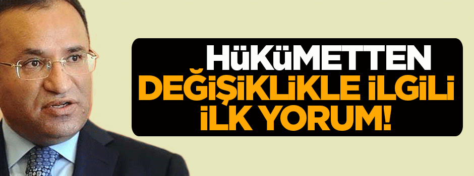 Hükümetten değişiklikle ilgili ilk yorum!