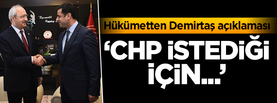 Hükümetten Demirtaş açıklaması: CHP istediği için...