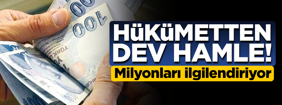 Hükümetten dev hamle! Milyonları ilgilendiriyor